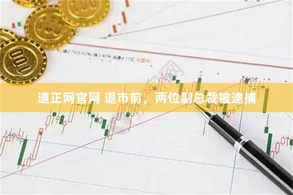 道正网官网 退市前，两位副总裁被逮捕