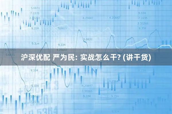 沪深优配 严为民: 实战怎么干? (讲干货)