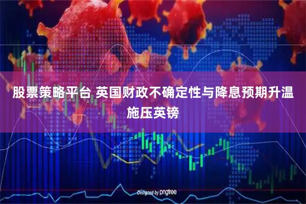 股票策略平台 英国财政不确定性与降息预期升温施压英镑